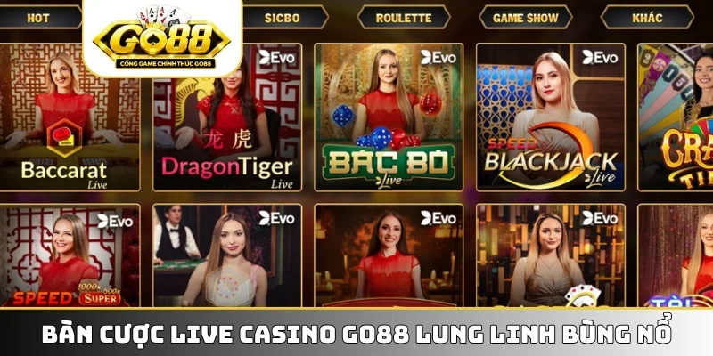 Bàn cược live casino GO88 lung linh bùng nổ