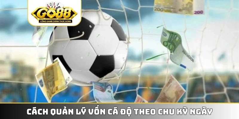 Cách quản lý vốn cá độ theo chu kỳ ngày