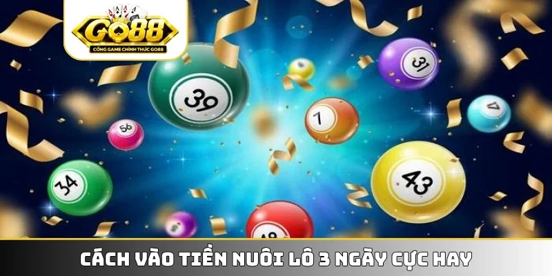 Cách vào tiền nuôi lô 3 ngày cực hay