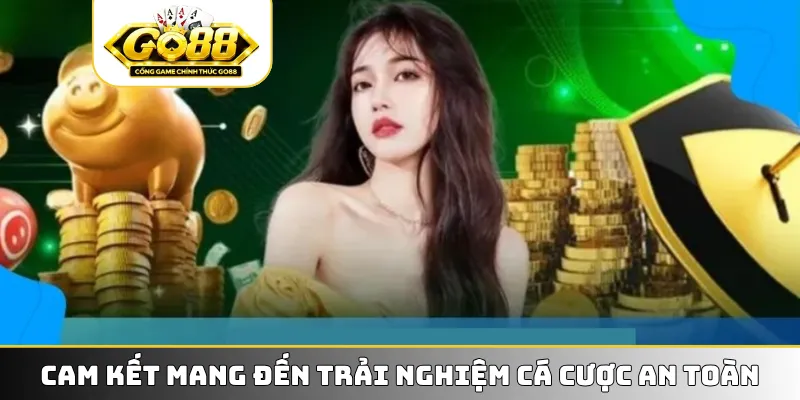 Cam kết mang đến trải nghiệm cá cược an toàn