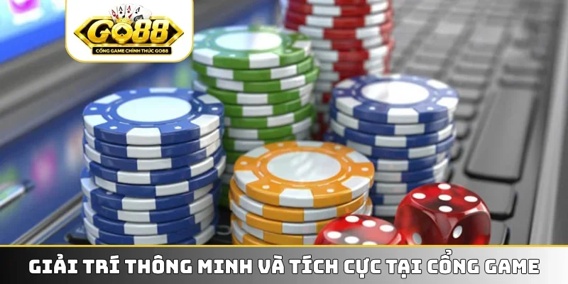 Giải trí thông minh và tích cực tại cổng game