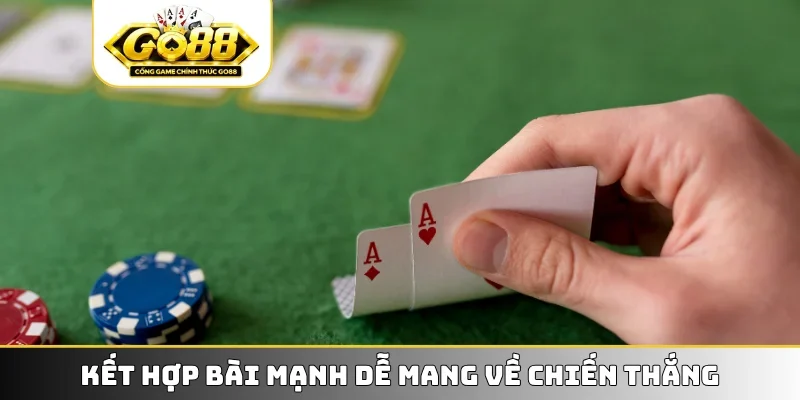 Kết hợp bài mạnh dễ mang về chiến thắng