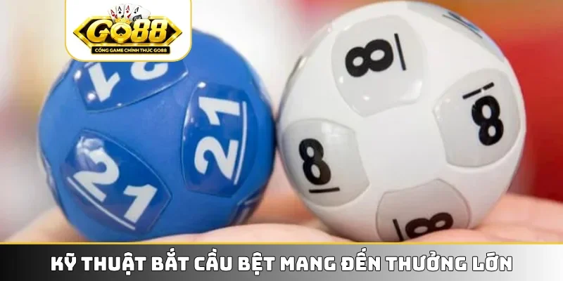 Kỹ thuật bắt cầu bệt mang đến thưởng lớn