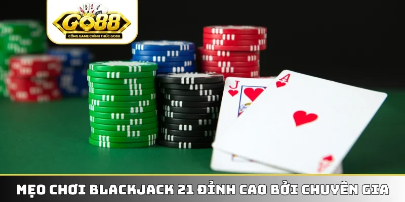 Mẹo chơi blackjack 21 đỉnh cao bởi chuyên gia