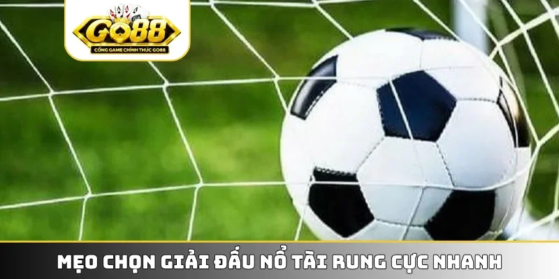 Mẹo chọn giải đấu nổ tài rung cực nhanh