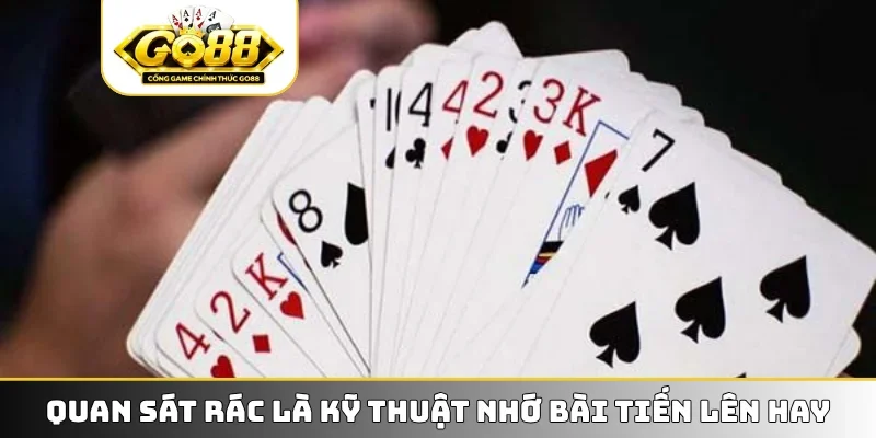 Quan sát rác là kỹ thuật nhớ bài tiến lên hay