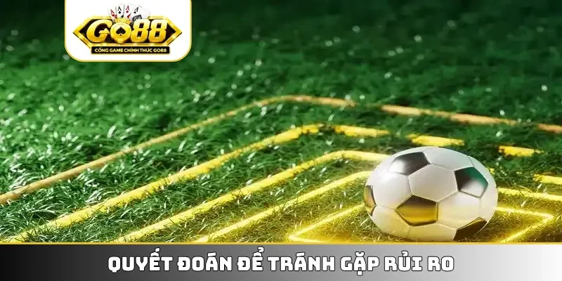 Quyết đoán để tránh gặp rủi ro