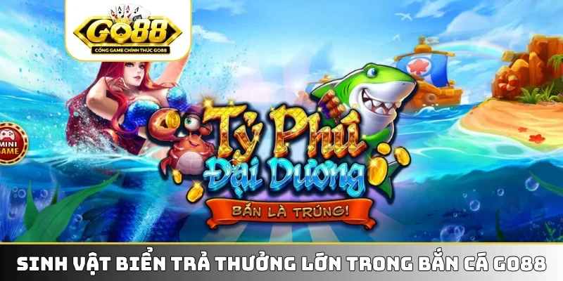 Sinh vật biển trả thưởng lớn trong bắn cá GO88