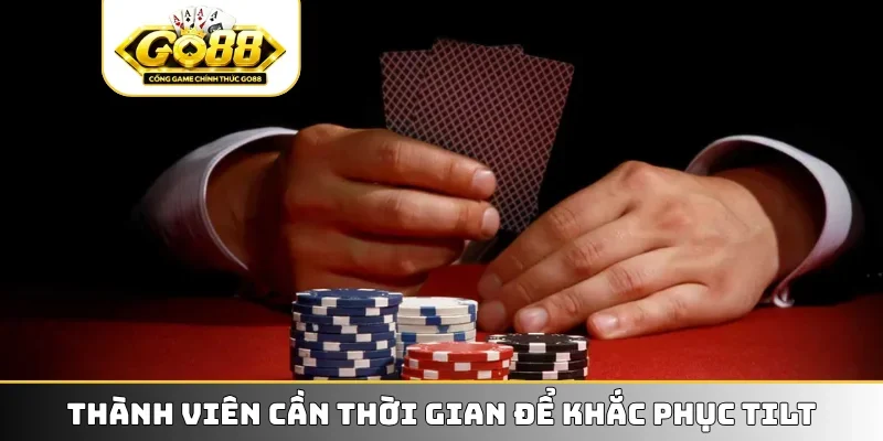 Thành viên cần thời gian để khắc phục Tilt