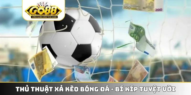 Thủ thuật xả kèo bóng đá