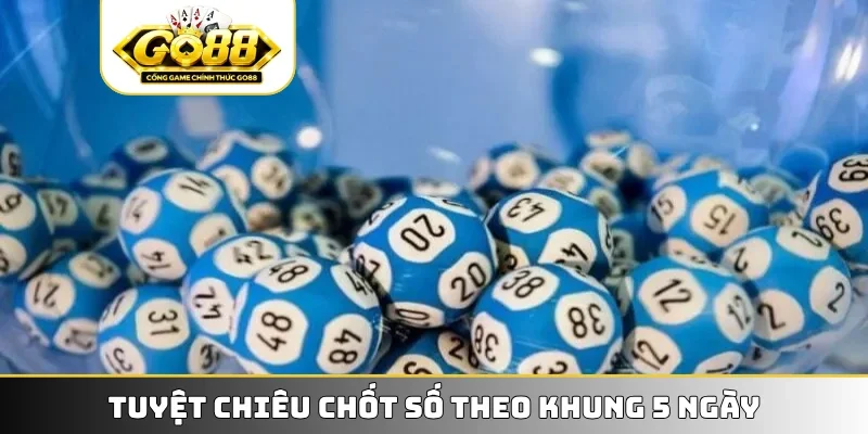 Tuyệt chiêu chốt số theo khung 5 ngày