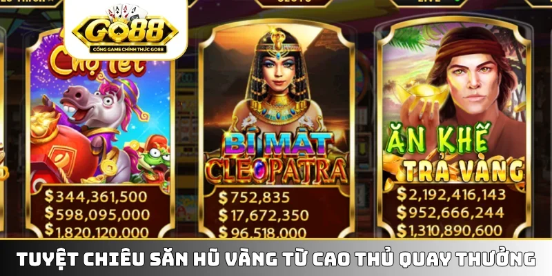 Tuyệt chiêu săn hũ vàng từ cao thủ quay thưởng